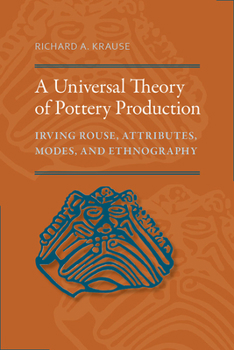 Hardcover A Universal Theory of Pottery Production: Irving Rouse, Attributes, Modes, and Ethnography Book