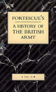 Fortescue's History of the British Army: Volume VI - Book #6 of the A History of the British Army