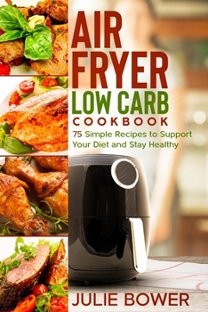 Paperback Air Fryer Low Carb Cookbook: 75 Simple Recipes to Support Your Diet and Stay Healthy Book
