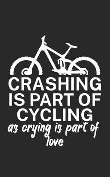 Crashing is part of cycling as crying is part of love: Mountainbike Notizbuch f�r Mountainbiker mit Spruch. 120 Seiten Liniert. Perfektes Geschenk.