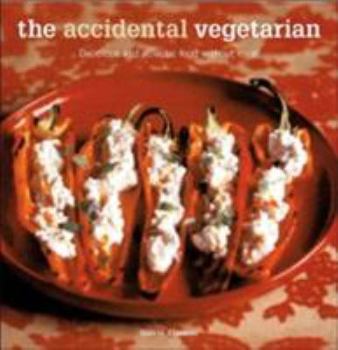 Paperback The Accidental Vegetarian: Delicious and Eclectic Food Without Meat Book