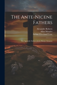 Paperback The Ante-Nicene Fathers: The Apostolic Fathers. Justin Martyr. Irenaeus Book