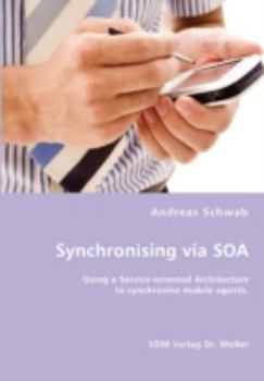 Paperback Synchronising via SOA- Using a Service-oriented Architecture to synchronise mobile agents. Book