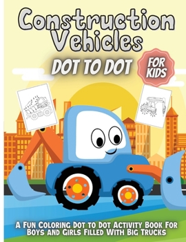 Paperback Construction Vehicles Dot To Dot: Fun Activity Dot to Dot For Children Ages 4-8 Filled With Big Trucks Book