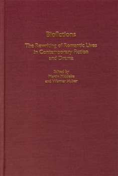 Biofictions: The Rewriting of Romantic Lives in Contemporary Fiction and Drama (European Studies in American Literature and Culture)