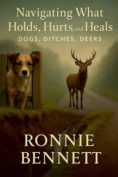Paperback Navigating What Holds, Hurts, and Heals: Dogs, Ditches, Deers Book