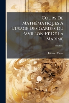 Paperback Cours De Mathématiques À L'usage Des Gardes Du Pavillon Et De La Marine: Avec Les Suites; Volume 3 [French] Book