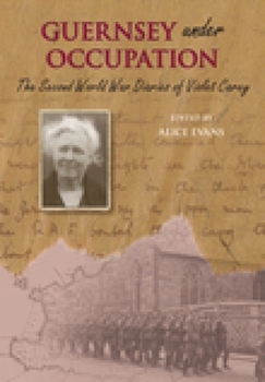 Hardcover Guernsey Under Occupation: The Second World War Diaries of Violet Carey Book