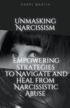 Paperback Unmasking Narcissism: Empowering Strategies to Navigate and Heal from Narcissistic Abuse Book