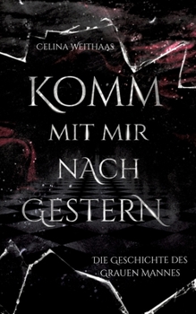 Komm mit mir nach Gestern: oder Die Geschichte des Grauen Mannes (German Edition)