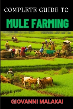 COMPLETE GUIDE TO MULE FARMING: Expert Techniques, Sustainable Practices, And Profitable Strategies For Successful Breeding And Care