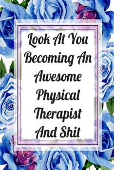 Paperback Look At You Becoming An Awesome Physical Therapist And Shit: Blank Lined Journal For Physical Therapist Gifts Floral Notebook Book