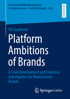 Platform Ambitions of Brands: A Scale Development and Empirical Investigation for Manufacturer Brands (Innovatives Markenmanagement)