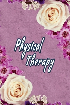 Physical Therapy: Physical Therapist Notebook,  Journal Or Diary To Write In - Perfect Thanksgiving Birthday Appreciation Gift Ideas For Physical Therapists & Physical Therapy Assistant Students.