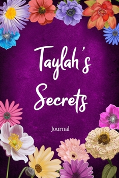 Taylah's Secrets Journal: Custom Personalized Gift for Taylah, Floral Pink Lined Notebook Journal to Write in with Colorful Flowers on Cover.