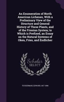 Hardcover An Enumeration of North American Lichenes, With a Preliminary View of the Structure and General History of These Plants, and of the Friesian System; t Book