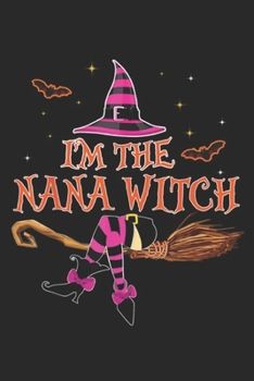 I'm The Nana Witch: I Am The Nana Witch Halloween Costume Gift Journal/Notebook Blank Lined Ruled 6x9 100 Pages