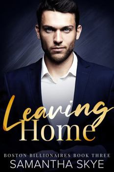 Leaving Home: Boston Billionaires Book 3 - Book #3 of the Boston Billionaires