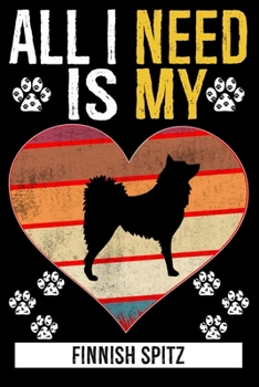 All I Need Is My FINNISH SPITZ: Dog - This is Perfect Cool Funny Humor Gifts For Finnish Spitz Dog Lovers - Best Gift For Mom Dad Father Mother Finnis