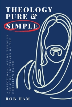 Paperback Theology Pure & Simple: A Devotional Guide Through The Core Doctrines of the Christian Faith Book