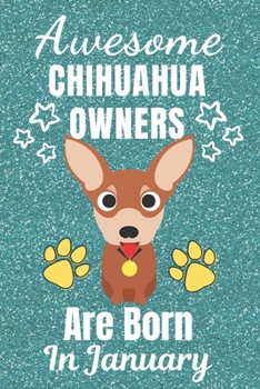 Awesome Chihuahua Owners Are Born In January: Chihuahua dog gifts. This Chihuahua Notebook / Chihuahua Journal is 6x9in with 110+ lined ruled pages. ... lover gifts. Gifts for Chihuahua dog Lovers.