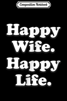 Composition Notebook: Happy Wife Happy Life Wedding Funny Husband Love  Journal/Notebook Blank Lined Ruled 6x9 100 Pages