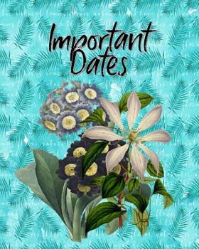 Paperback Important Dates: Perpetual Calendar Record Book Important Celebrations Birthdays Anniversaries Monthly Address List Floral Flower #1 Book