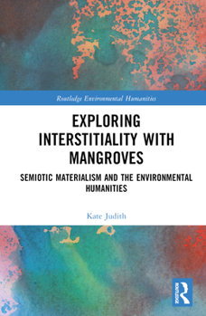 Hardcover Exploring Interstitiality with Mangroves: Semiotic Materialism and the Environmental Humanities Book