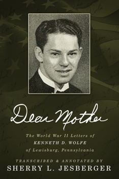 Paperback Dear Mother: The World War II Letters of Kenneth D. Wolfe of Lewisburg, Pennsylvania Book