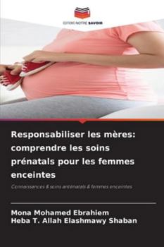Responsabiliser les mères: comprendre les soins prénatals pour les femmes enceintes (French Edition)