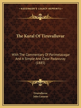 Paperback The Kural Of Tiruvalluvar: With The Commentary Of Parimelazagar And A Simple And Clear Padavuray (1885) Book