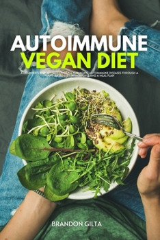 Paperback Autoimmune Vegan Diet: A Beginner's Step-by-Step Guide to Managing Autoimmune Diseases Through a Plant-Based Diet, With Recipes and a Meal Pl Book