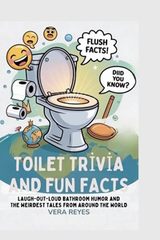 Toilet trivia and fun facts: Laugh-Out-Loud Bathroom Humor and the Weirdest Tales from Around the World