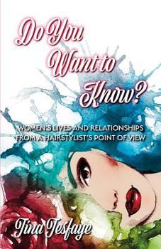 Paperback Do You Want to Know?: Women's Lives and Relationships from a Hairstylist's Point of View Book