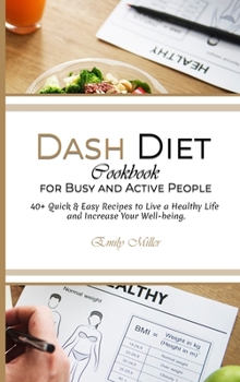 Dash Diet Cookbook for Busy and Active People: 40+ Quick Easy Recipes to Live a Healthy Life and Increase Your Well-being.