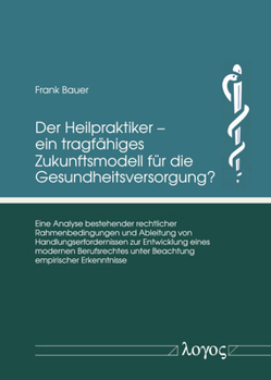 Paperback Der Heilpraktiker - Ein Tragfahiges Zukunftsmodell Fur Die Gesundheitsversorgung?: Eine Analyse Bestehender Rechtlicher Rahmenbedingungen Und Ableitun [German] Book