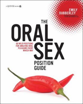 Paperback The Oral Sex Position Guide: 69 Wild Positions for Amazing Oral Pleasure Every Which Way Book