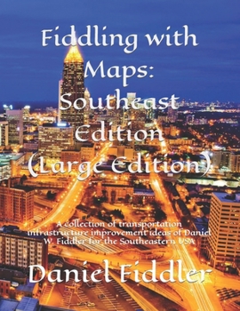Fiddling with Maps: Southeast Edition (Large Edition): A collection of transportation infrastructure improvement ideas of Daniel W. Fiddler for the Southeastern USA