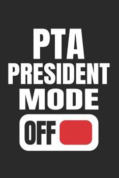 Paperback PTA President Mode Off: Funny Gift for PTA President School Volunteers (6 x 9 Notebook Journal) Book