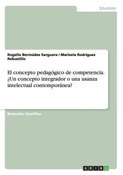 Paperback El concepto pedagógico de competencia. ¿Un concepto integrador o una usanza intelectual contemporánea? [Spanish] Book