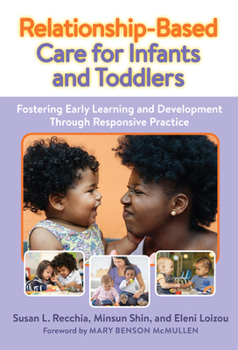 Hardcover Relationship-Based Care for Infants and Toddlers: Fostering Early Learning and Development Through Responsive Practice Book