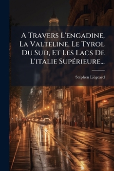 Paperback A Travers L'engadine, La Valteline, Le Tyrol Du Sud, Et Les Lacs De L'italie Supérieure... [French] Book