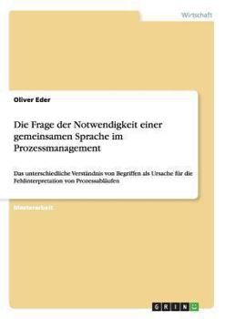 Paperback Die Frage der Notwendigkeit einer gemeinsamen Sprache im Prozessmanagement: Das unterschiedliche Verständnis von Begriffen als Ursache für die Fehlint [German] Book