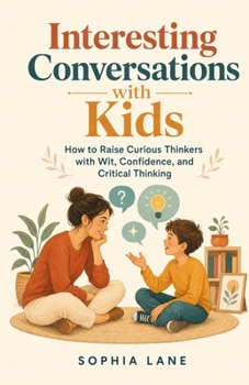 Paperback Interesting Conversations with Kids: How to Raise Curious Thinkers with Wit, Confidence, and Critical Thinking Book