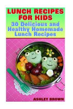 Paperback Lunch Recipes for Kids: 30 Delicious and Healthy Homemade Lunch Recipes: (Recipes for Kids, Kids Recipes) Book