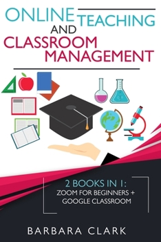 Paperback Online Teaching and Classroom Management: 2 books in one: Zoom for Beginners + Google Classroom Book