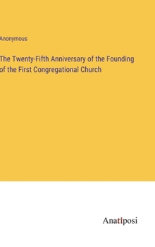 Hardcover The Twenty-Fifth Anniversary of the Founding of the First Congregational Church Book