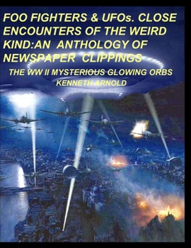 Paperback FOO FIGHTERS & UFOs. CLOSE ENCOUNTERS OF THE WEIRD KIND: An Anthology of Newspaper Clippings: The WWII Mysterious Glowing Orbs Book