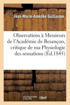 Paperback Observations À Messieurs de l'Académie de Besançon Sur La Critique de Ma Physiologie Des Sensations [French] Book