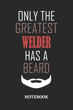 Only The Greatest Welder Has A Beard Notebook: 6x9 inches - 110 ruled, lined pages • Greatest Passionate Office Job Journal Utility • Gift, Present Idea